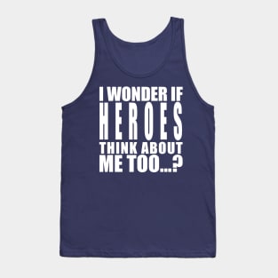 i wonder if heroes think about me Tank Top